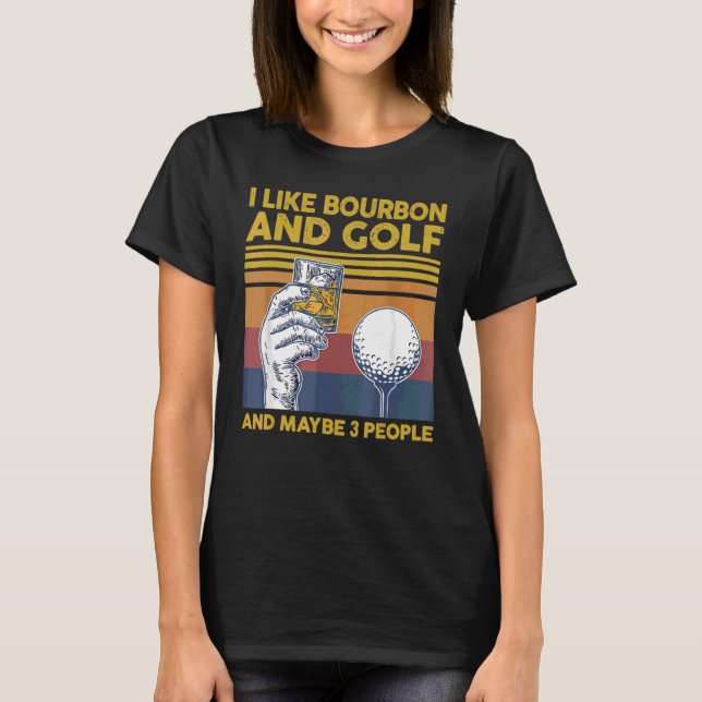 Ich mag Golf und Bourbon und vielleicht 3 Leute tr T-Shirt (Vorderseite)