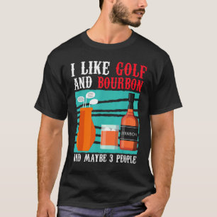 Ich mag Golf und Bourbon und vielleicht 3 Personen T-Shirt