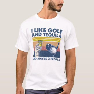 Ich mag Golf und Tequila und vielleicht 3 Leute Re T-Shirt