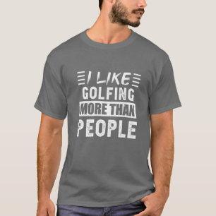 Ich mag Golfspielen mehr als Leute lustig T-Shirt