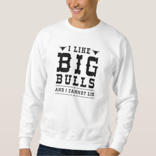 Ich mag große Bullen und ich kann nicht lügen Sweatshirt