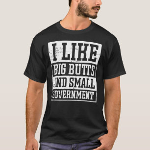 Ich mag große Hintern und kleine Regierungsgewalte T-Shirt