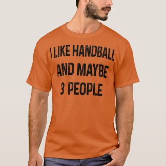 Ich mag Handball und vielleicht 3 Leute T-Shirt