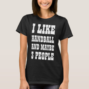 ICH MAG HANDBALL UND VIELLEICHT 3 PERSONEN T - SHI T-Shirt