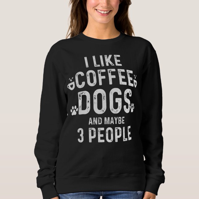 Ich mag Hunde Kaffee und vielleicht 3 Leute lustig Sweatshirt (Vorderseite)