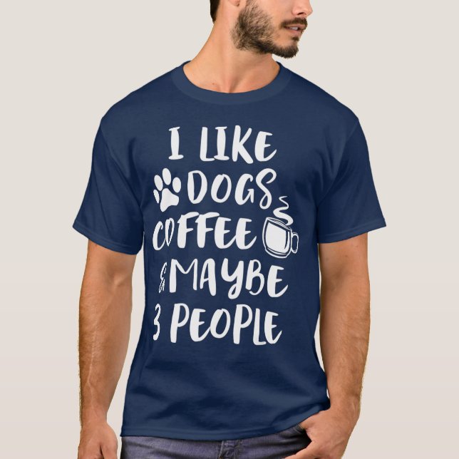 ICH MAG HUNDE KAFFEE VIELLEICHT 3 PERSONEN Funny H T-Shirt (Vorderseite)