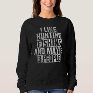 Ich mag Jagd Fischen und vielleicht 3 Menschen For Sweatshirt