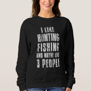 Ich mag Jagd Fischen und vielleicht wie 3 Leute Ba Sweatshirt