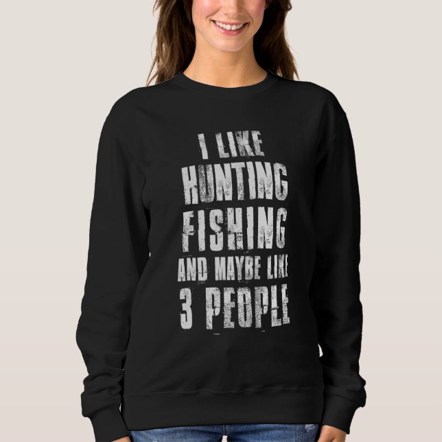 Ich mag Jagd Fischen und vielleicht wie 3 Leute Ba Sweatshirt (Vorderseite)