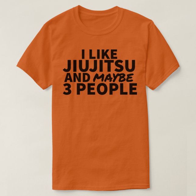 Ich mag Jiujitsu und vielleicht 3 Leute T-Shirt (Design vorne)