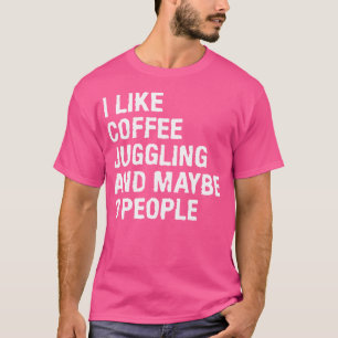 Ich mag Kaffee Jonglieren Und Vielleicht 3 Persone T-Shirt