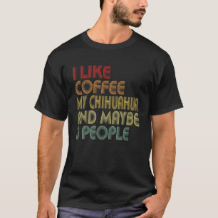 Ich mag Kaffee mein Chihuahua und 3 Leute Niedlich T-Shirt