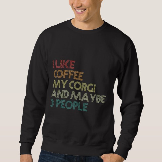 Ich mag Kaffee mein Corgi und vielleicht 3 Persone Sweatshirt (Vorderseite)