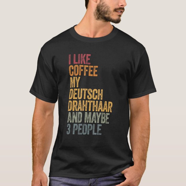 Ich mag Kaffee mein Deutsch Drahthaar und vielleic T-Shirt (Vorderseite)