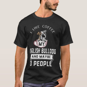 Ich mag Kaffee Mein Englischer Bulldogge Hund Viel T-Shirt