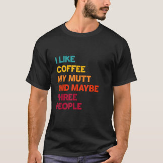 Ich mag Kaffee mein Hund Mutt und vielleicht drei  T-Shirt