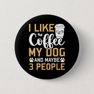 Ich mag Kaffee mein Hund und vielleicht 3 Leute Hu Button