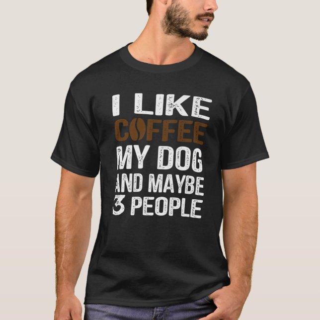 Ich mag Kaffee mein Hund und vielleicht 3 Leute ma T-Shirt (Vorderseite)