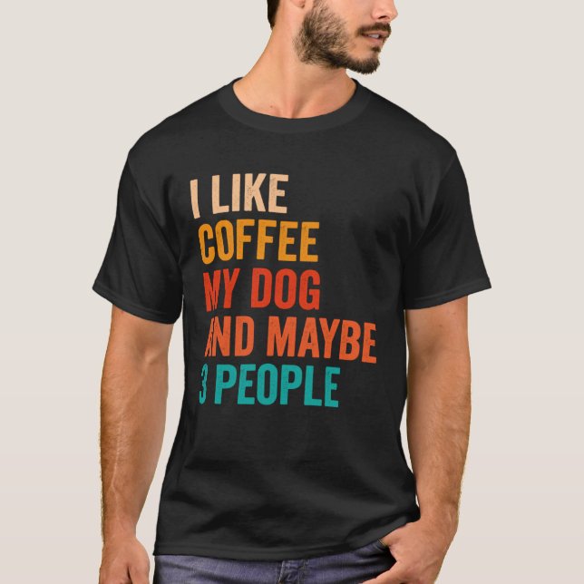 Ich mag Kaffee mein Hund und vielleicht 3 Leute Re T-Shirt (Vorderseite)
