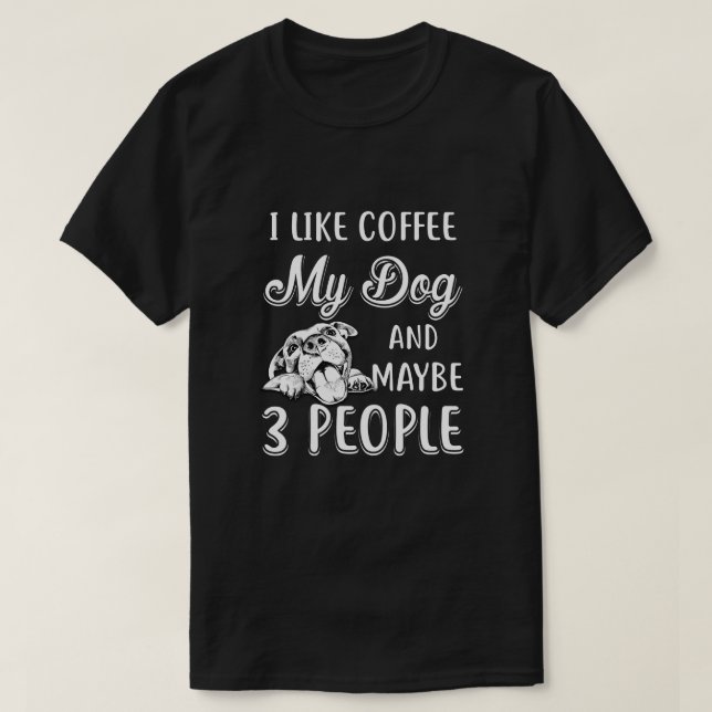 Ich mag Kaffee mein Hund und vielleicht 3 Leute T-Shirt (Design vorne)