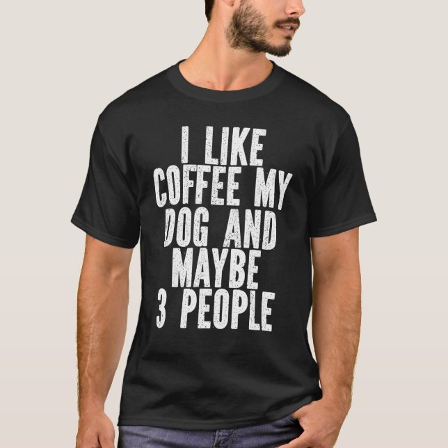 Ich mag Kaffee mein Hund und vielleicht 3 Leute T-Shirt (Vorderseite)