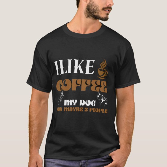 Ich mag Kaffee mein Hund und vielleicht 3 Leute T-Shirt (Vorderseite)