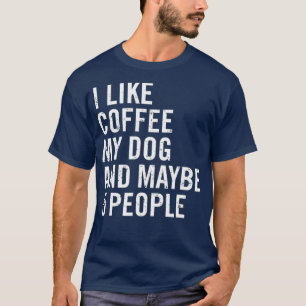 Ich mag Kaffee mein Hund und vielleicht 5 Leute lu T-Shirt