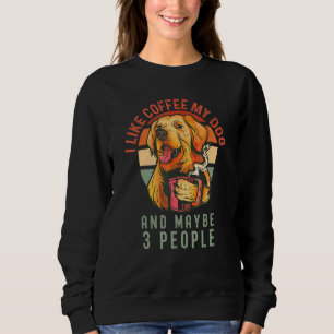 Ich mag Kaffee mein Hund vielleicht 3 Leute Kaffee Sweatshirt