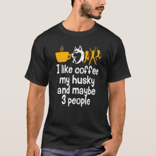 Ich mag Kaffee mein Husky und vielleicht 3 Leute K T-Shirt