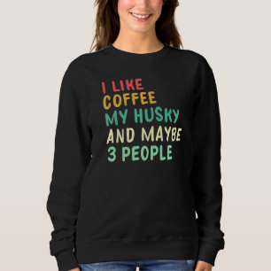 Ich mag Kaffee mein Husky und vielleicht 3 Leute Sweatshirt