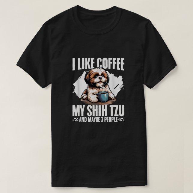 Ich mag Kaffee mein schicker Tzu vielleicht 3 Leut T-Shirt (Design vorne)