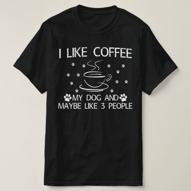 Ich mag Kaffee meinen Hund und vielleicht 3 Person T-Shirt (Design vorne)