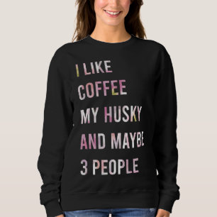Ich mag Kaffee meinen Husky und vielleicht 3 Leute Sweatshirt