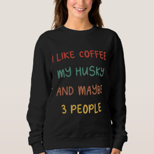 Ich mag Kaffee meinen Husky und vielleicht 3 Leute Sweatshirt