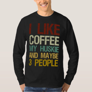 Ich mag Kaffee meinen Husky und vielleicht 3 Leute T-Shirt