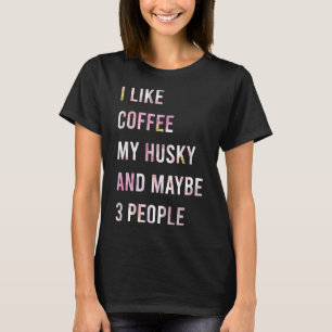 Ich mag Kaffee meinen Husky und vielleicht 3 Leute T-Shirt