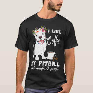 Ich mag Kaffee meinen Pitbuli und vielleicht 3 Leu T-Shirt