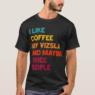 Ich mag Kaffee, meinen Vizsla-Hund und vielleicht  T-Shirt