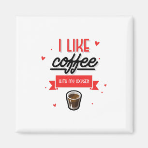 Ich mag Kaffee mit meinem Sauerstoff Magnet