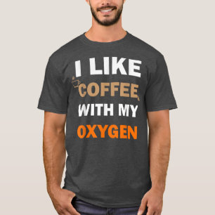 Ich mag Kaffee mit meinem Sauerstoffgenuss T-Shirt