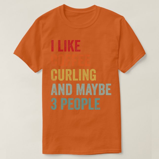 Ich mag Kaffee und Curling vielleicht 3 Leute 1 T-Shirt (Design vorne)