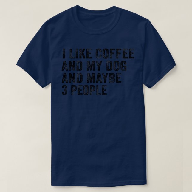 Ich mag Kaffee und meinen Hund und vielleicht 3 Le T-Shirt (Design vorne)