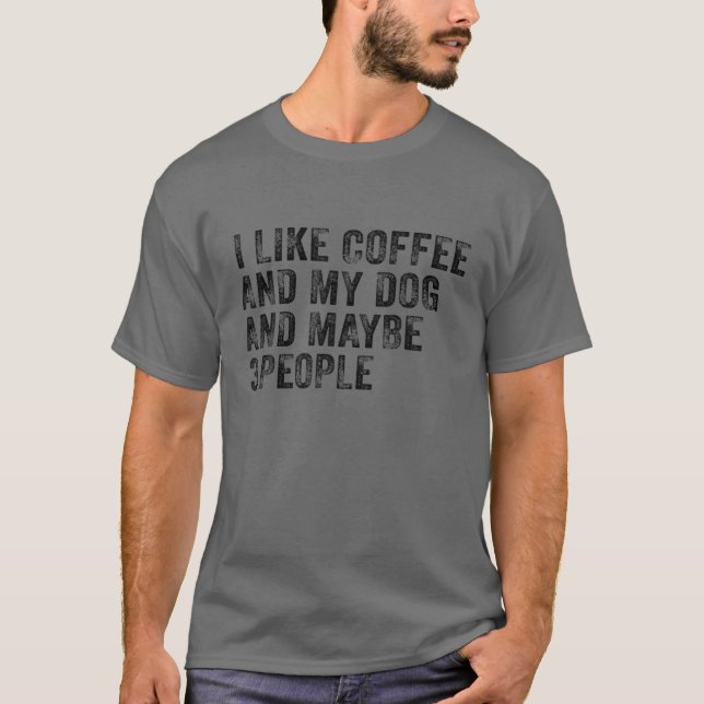 Ich mag Kaffee und meinen Hund und vielleicht 3 Le T-Shirt (Vorderseite)