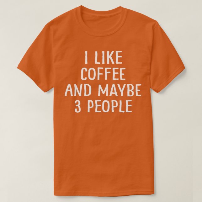 Ich mag Kaffee und vielleicht 3 Leute 11 T-Shirt (Design vorne)