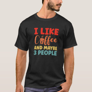 Ich mag Kaffee und vielleicht 3 Leute Kaffee T-Shirt