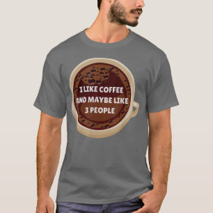 Ich mag Kaffee und vielleicht 3 Leute lustig Trink T-Shirt