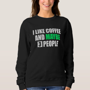 Ich mag Kaffee und vielleicht 3 Leute Neuheit Sarc Sweatshirt