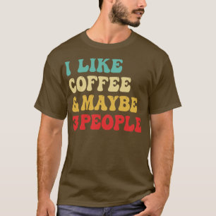 Ich mag Kaffee und vielleicht 3 Leute T-Shirt