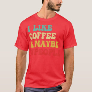 Ich mag Kaffee und vielleicht 3 Leute T-Shirt