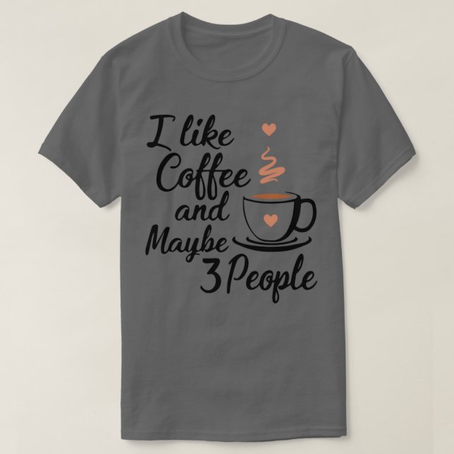 Ich mag Kaffee und vielleicht 3 Personen 12 T-Shirt (Design vorne)